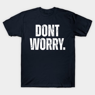 Dont Worry. T-Shirt